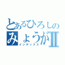 とあるひろしのみょうがの匂いⅡ（インデックス）