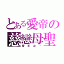 とある愛帝の慈戀母聖（帝王之ㄧ）