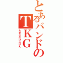 とあるバンドのＴＫＧ（たまごかけごはん）