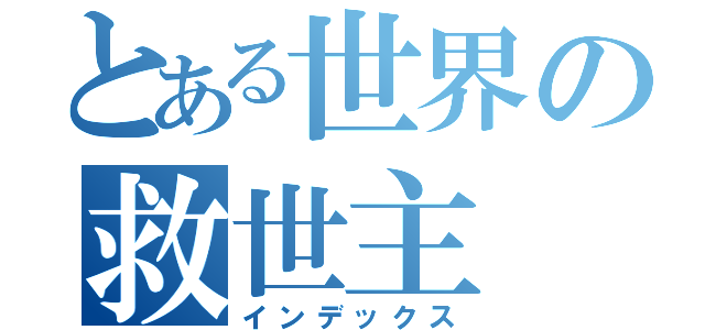 とある世界の救世主（インデックス）