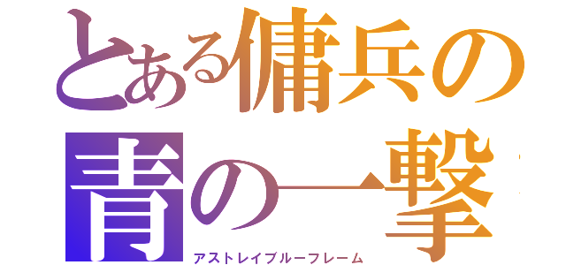 とある傭兵の青の一撃（アストレイブルーフレーム）