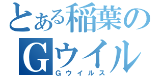 とある稲葉のＧウイルス（Ｇウイルス）