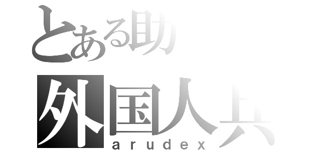 とある助っ人の外国人兵（ａｒｕｄｅｘ）