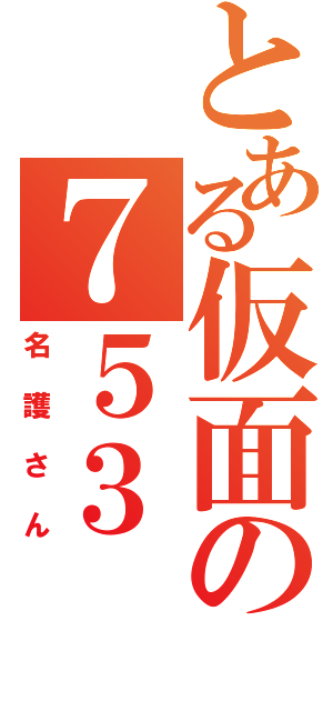 とある仮面の７５３（名護さん）