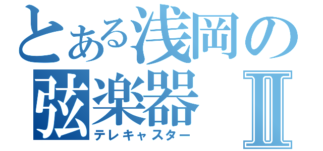 とある浅岡の弦楽器Ⅱ（テレキャスター）