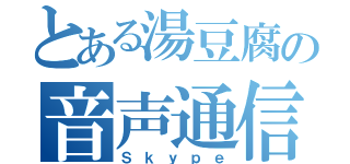 とある湯豆腐の音声通信（Ｓｋｙｐｅ）