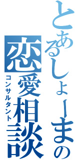 とあるしょーまの恋愛相談所Ⅱ（コンサルタント）