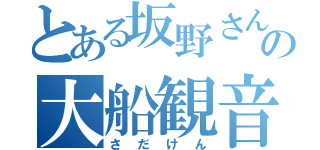 とある坂野さんの大船観音（さだけん）