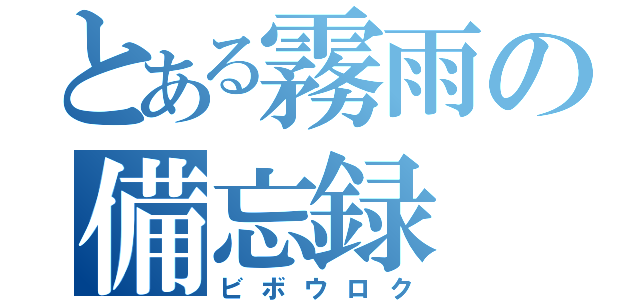 とある霧雨の備忘録（ビボウロク）