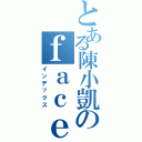 とある陳小凱のｆａｃｅｂｏｏｋ（インデックス）