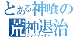 とある神喰の荒神退治（ゴッドイーター）