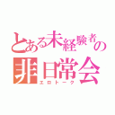 とある未経験者の非日常会話（エロトーク）