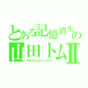 とある記憶消失の山田トム（仮）Ⅱ（やまだとむかっこかり）