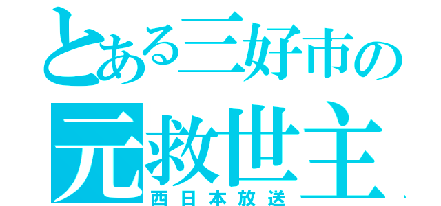 とある三好市の元救世主（西日本放送）