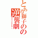 とある獅子のの逆襲劇（リベンジショー）