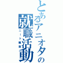 とあるアニオタの就職活動（ニート離脱）