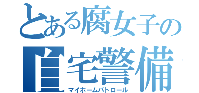 とある腐女子の自宅警備（マイホームパトロール）