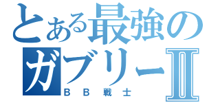 とある最強のガブリーⅡ（ＢＢ戦士）