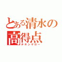 とある清水の高得点（チキンヤロー）