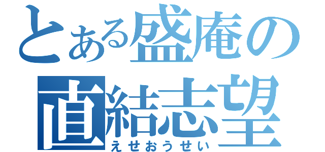 とある盛庵の直結志望（えせおうせい）