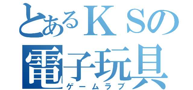 とあるＫＳの電子玩具（ゲームラブ）