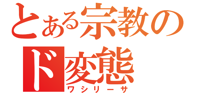 とある宗教のド変態（ワシリーサ）