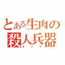 とある生肉の殺人兵器（ユッケ）