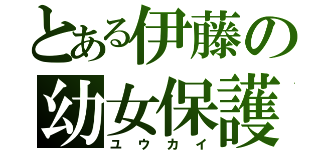 とある伊藤の幼女保護（ユウカイ）