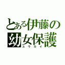 とある伊藤の幼女保護（ユウカイ）