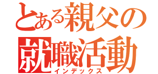 とある親父の就職活動（インデックス）