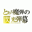 とある魔弾の閃光弾幕（クイックショット）