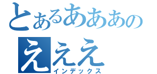 とあるあああのえええ（インデックス）