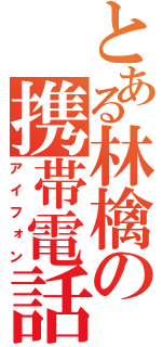 とある林檎の携帯電話（アイフォン）