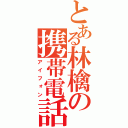 とある林檎の携帯電話（アイフォン）