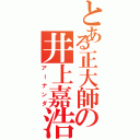 とある正大師の井上嘉浩Ⅱ（アーナンダ）