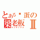 とある扯蛋の梁老板Ⅱ（インデックス）