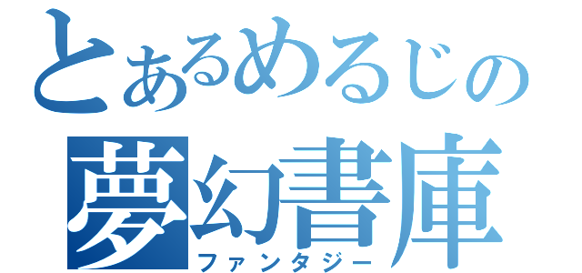 とあるめるじの夢幻書庫（ファンタジー）