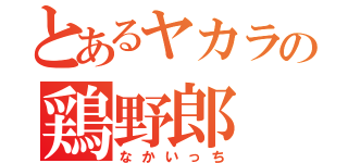 とあるヤカラの鶏野郎（なかいっち）