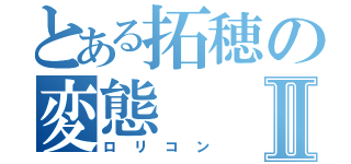 とある拓穂の変態Ⅱ（ロリコン）