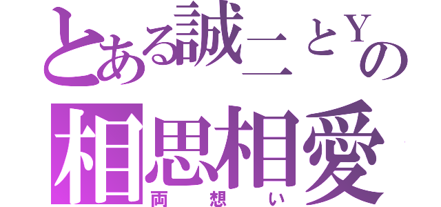 とある誠二とＹＵＩの相思相愛（両想い）