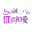 とある誠二とＹＵＩの相思相愛（両想い）