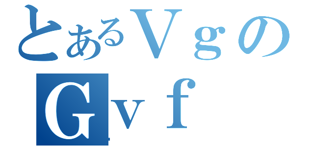 とあるＶｇのＧｖｆ（낢）