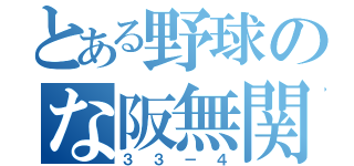 とある野球のな阪無関（３３－４）