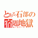 とある石部の宿題地獄（ホームワーク）