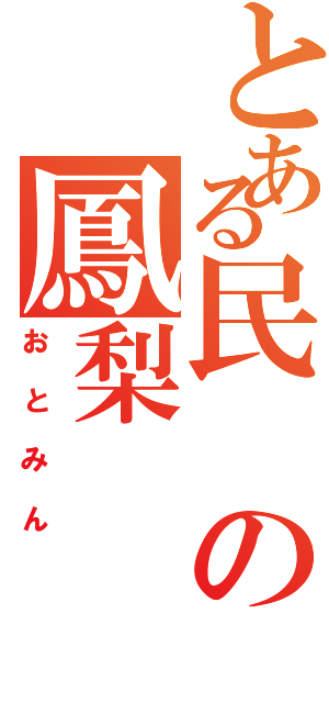 とある民の鳳梨（おとみん）