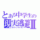 とある中学生の現実逃避Ⅱ（ヱヴァンゲリオン）