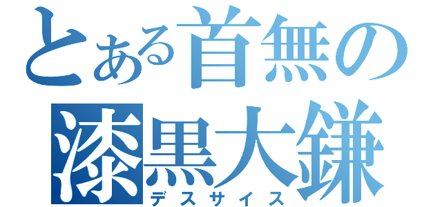 とある首無の漆黒大鎌（デスサイス）