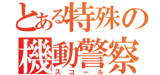 とある特殊の機動警察（スコール）