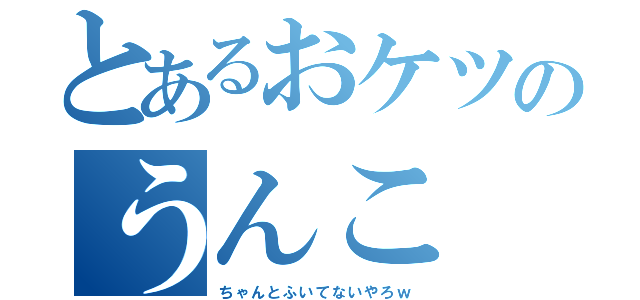 とあるおケツのうんこ（ちゃんとふいてないやろｗ）