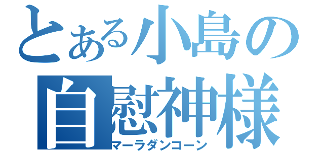 とある小島の自慰神様（マーラダンコーン）